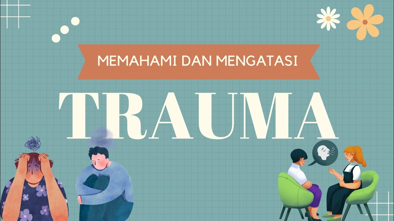 Cara Memahami Dan Mengatasi Trauma Yang Dialami